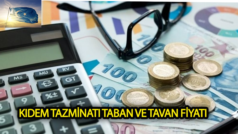 Kıdem Tazminatı tavan ve taban fiyatı ne oldu?