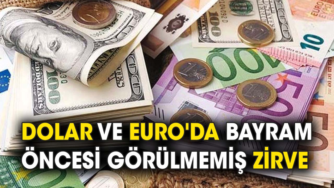 Dolar ve Euro'da bayram öncesi görülmemiş zirve