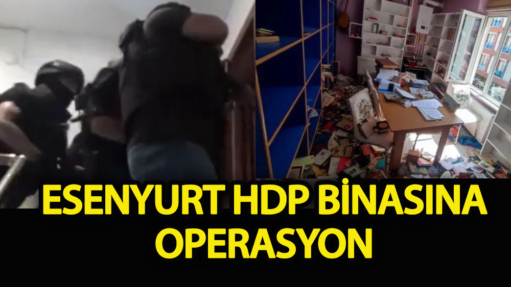Esenyurt HDP binasına operasyon!