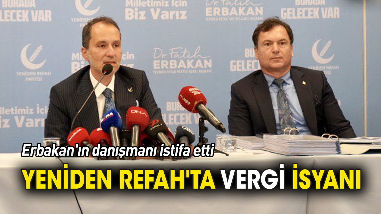 Yeniden Refah'ta vergi isyanı 'Erbakan'ın danışmanı istifa etti'