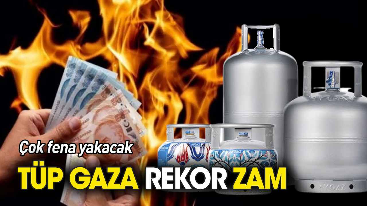 Tüp gaza rekor zam 'Çok fena yakacak'