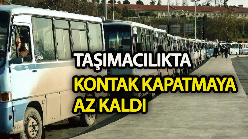 Taşımacılıkta kontak kapatmaya az kaldı!