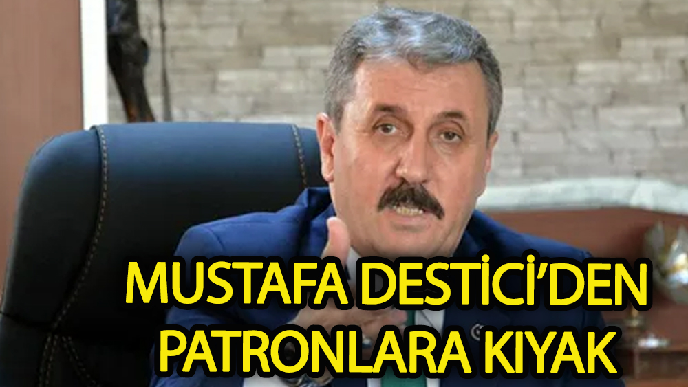 BBP Genel Başkanı Destici'den patronlara destek