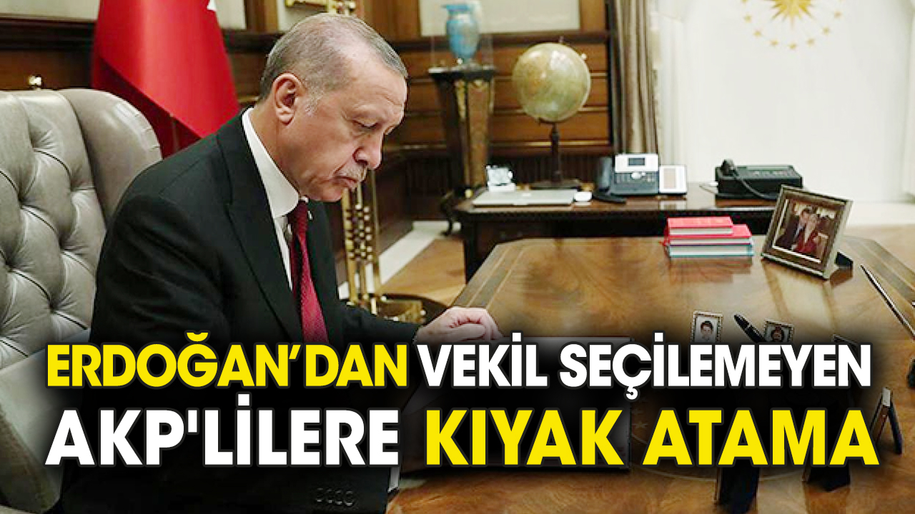 Erdoğan'dan vekil seçilemeyen AKP'lilere kıyak atama