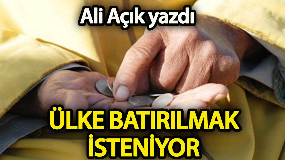 Ali Açık: Ülke batırılmak isteniyor