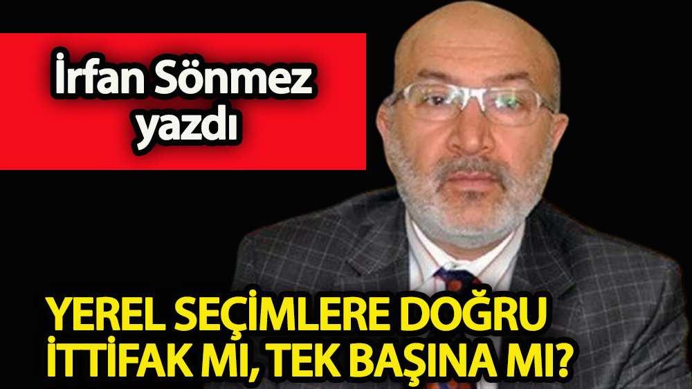 Yerel seçimlere doğru, ittifak mı, tek başına mı?