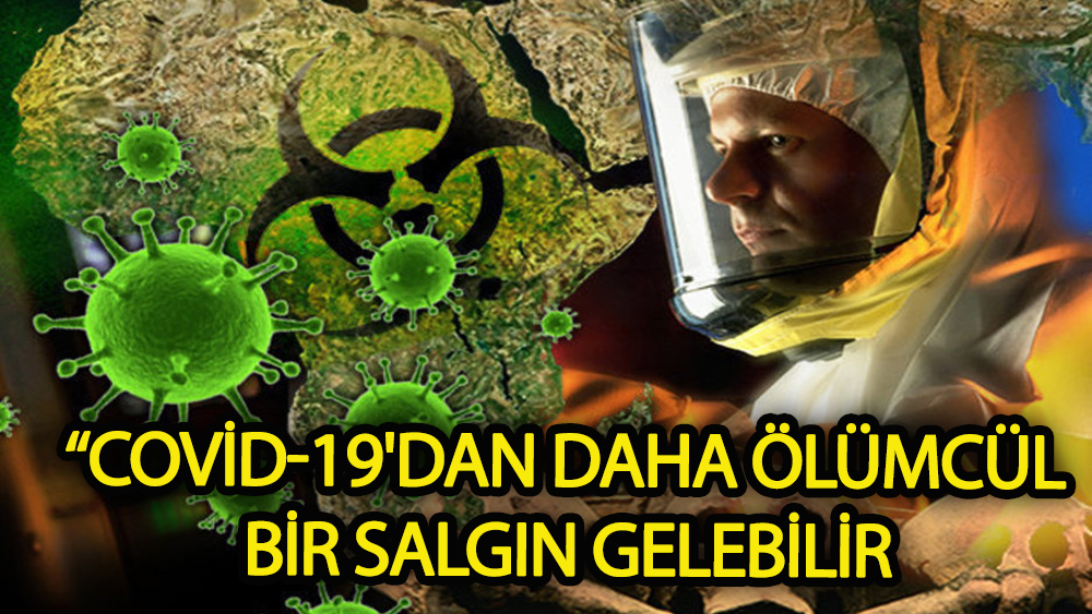 Covid-19'dan daha ölümcül bir salgın gelebilir