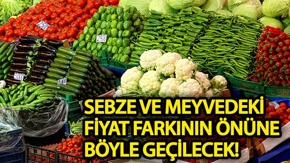 Sebze ve meyvedeki fiyat farkının önüne böyle geçilecek!