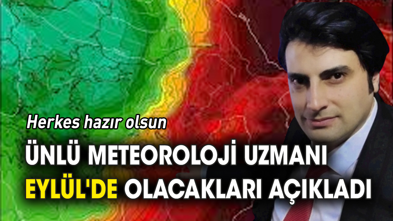 Meteoroloji uzmanı Eylül'de olacakları açıkladı 'Herkes hazır olsun'