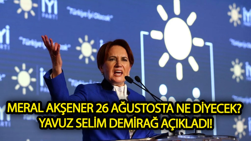 Meral Akşener 26 Ağustos’ta ne açıklayacak?