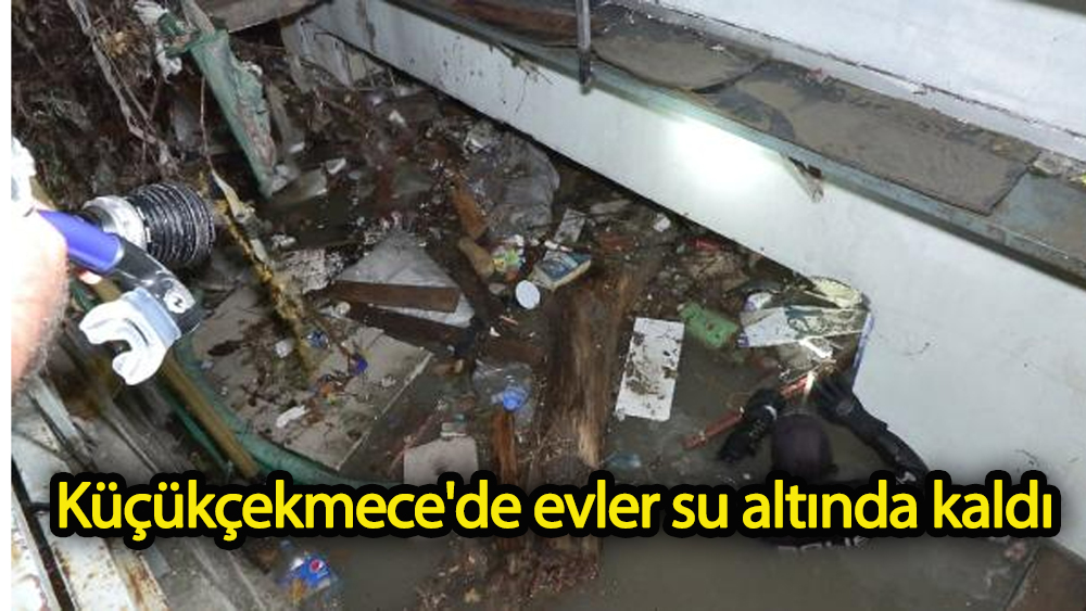 Küçükçekmece'de evler su altında kaldı