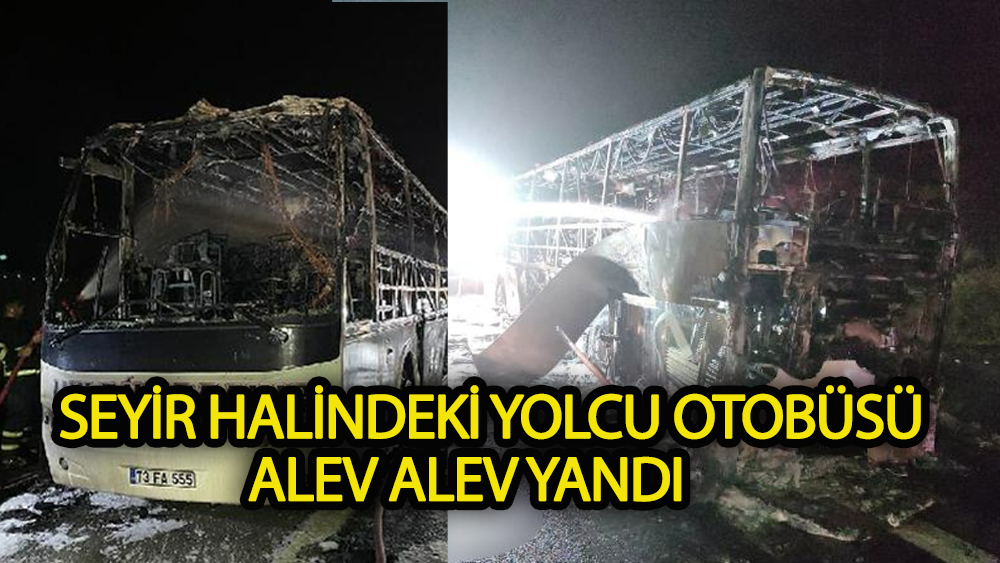 Seyir halindeki yolcu otobüsü alev alev yandı