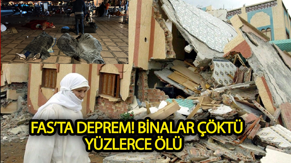 Fas’ta deprem: Binalar çöktü, yüzlerce ölü var