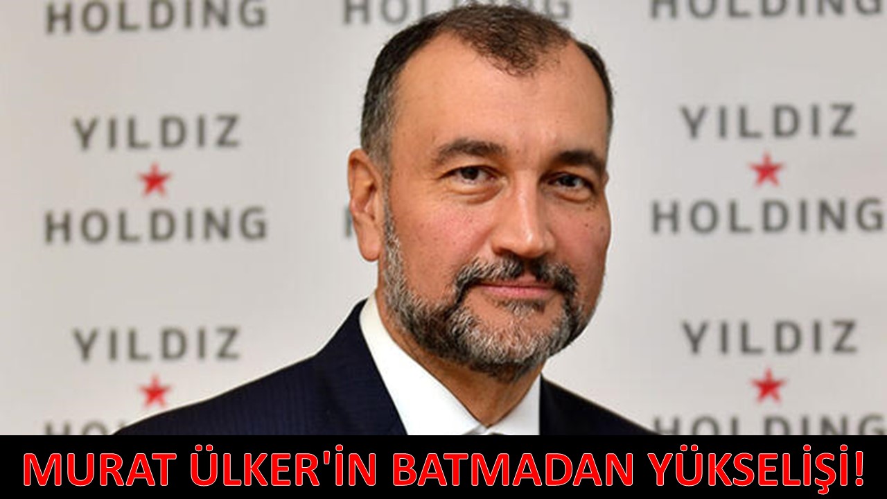 Murat Ülker'in Battıktan Sonra Yükselişi!