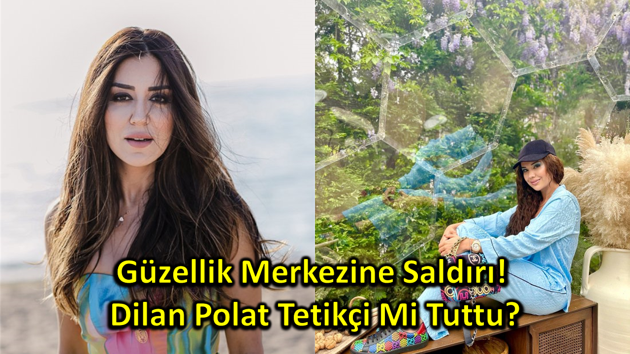 Güzellik Merkezine Saldırı! Dilan Polat Tetikçi Mi Tuttu?