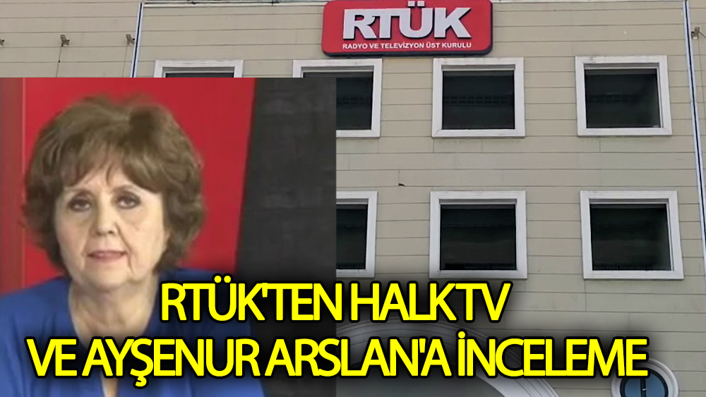 RTÜK'ten Halk TV ve Ayşenur Arslan'a inceleme