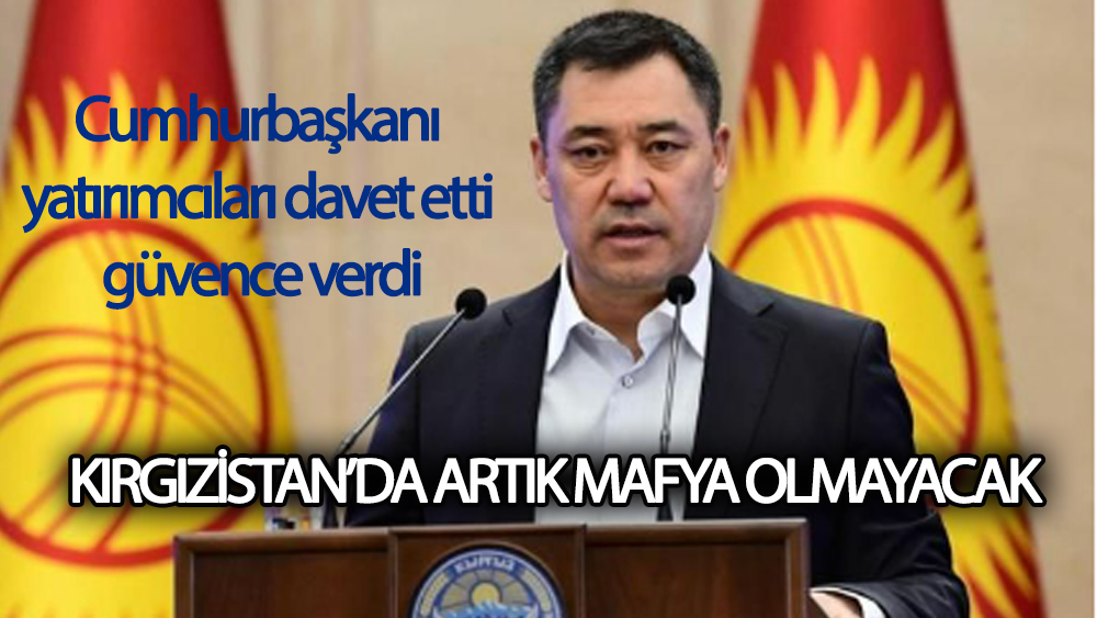Kırgızistan Cumhurbaşkanı halka seslendi! Bize mafyaları bildirin