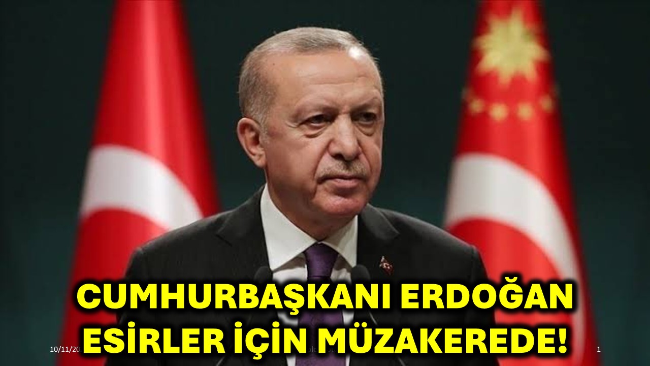 Cumhurbaşkanı Erdoğan Esirler İçin Müzakerede!