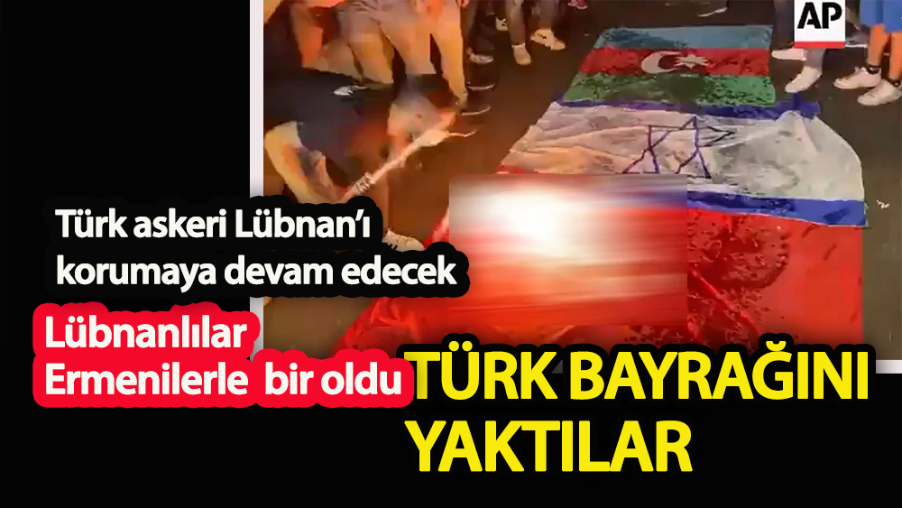 Lübnanlılar Ermenilerle bir oldu  Türk bayrağını yaktılar