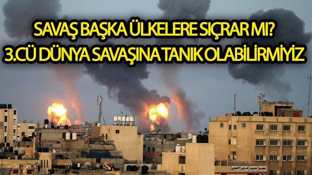 Gazze ile İsrail arasındaki savaş başka ülkelere sıçrar mı?