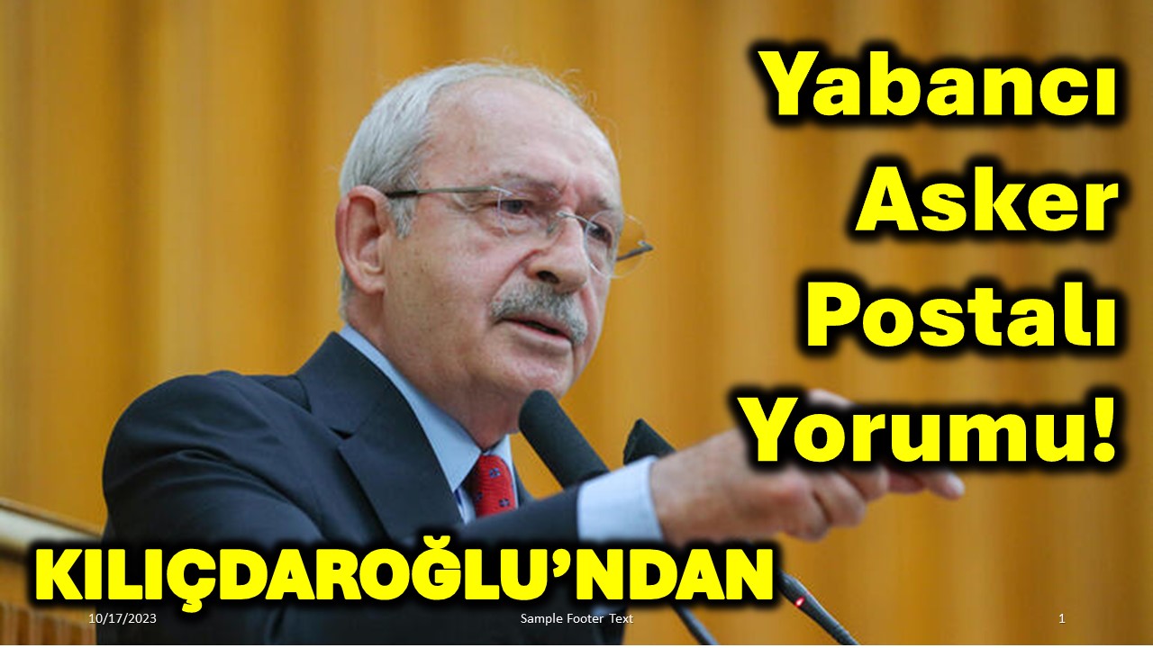 Kılıçdaroğlu’ndan Yabancı Asker Postalı Yorumu!