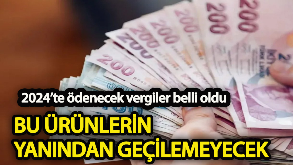 2024’te ödenecek vergiler belli oldu