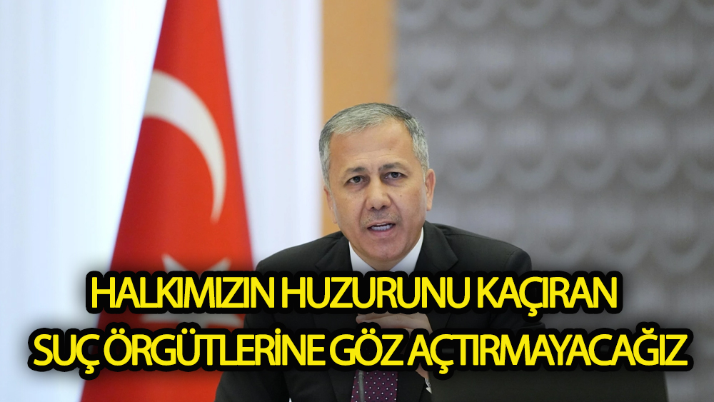Bakan Yerlikaya: Halkımızın huzurunu kaçıranlara göz açtırmayacağız