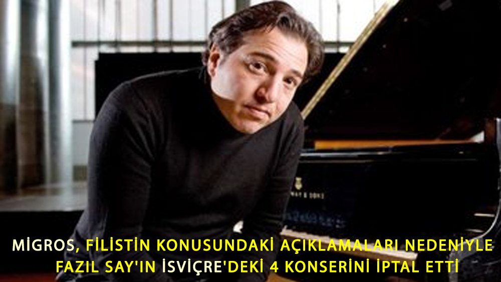Migros, Fazıl Say'ın İsviçre'deki 4 konserini iptal etti.
