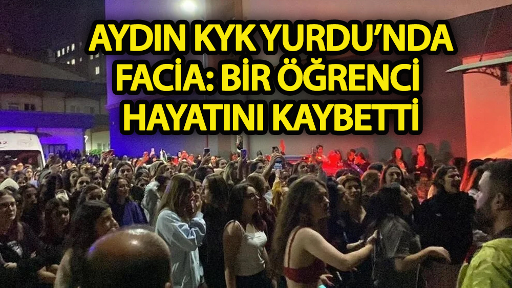 Aydın’da KYK Yurdu’ndan facia: Bir öğrenci hayatını kaybetti