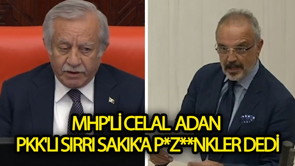 MHP'li Celal Adan PKK'lı Sırrı Sakık'a P*z*v*nkler dedi