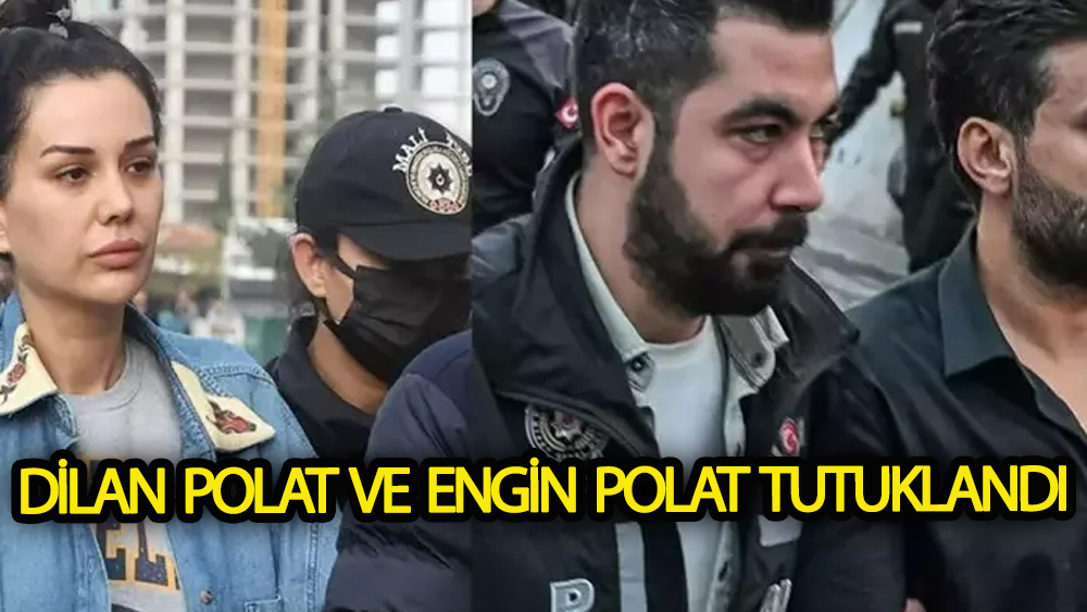 Dilan Polat ve Engin Polat tutuklandı