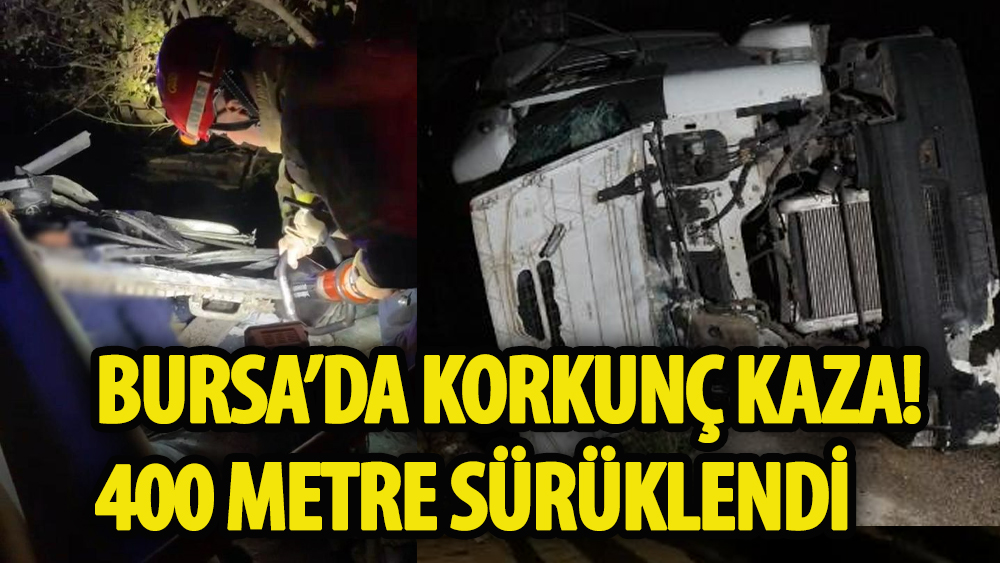 Bursa'da korkunç kaza!400 metre sürüklendi