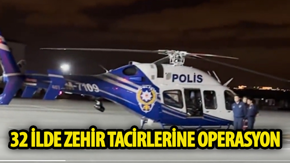 32 İlde zehir tacirlerine operasyon