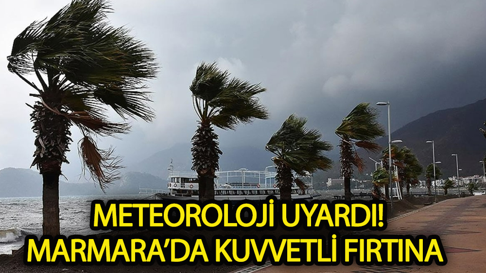 Marmara'da 'kuvvetli fırtına' uyarısı