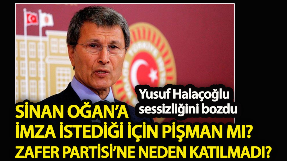 Yusuf Halaçoğlu Sinan Oğan’a imza istediği için pişman mı?  Zafer Partisi’ne neden katılmadı?