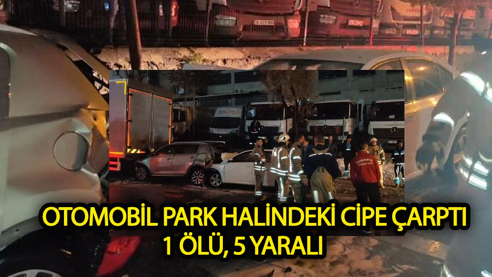 Otomobil park halindeki cipe çarptı: 1 ölü, 5 yaralı