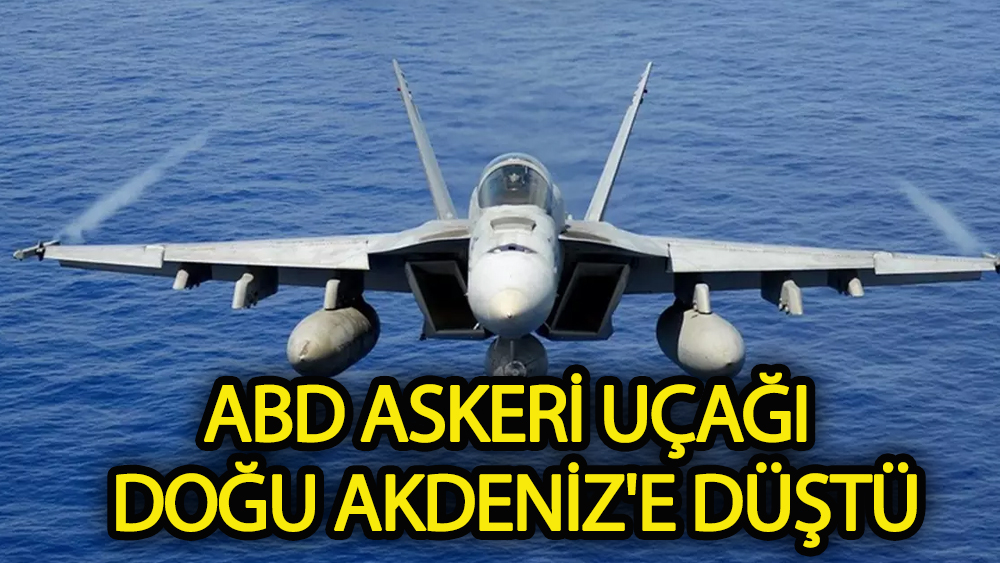 ABD askeri uçağı Doğu Akdeniz'e düştü