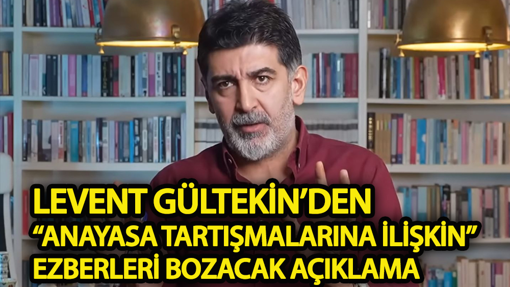 Levent Gültekin’den anayasa tartışmalarına ilişkin ezberleri bozacak açıklama