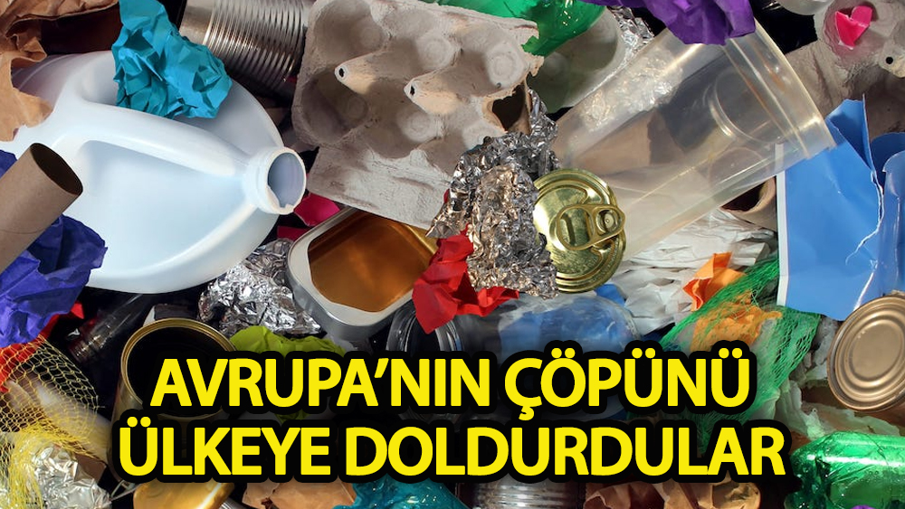 Avrupa’nın plastiğini ülkeye doldurdular!