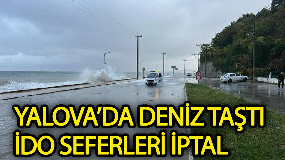 Yalova'da deniz taştı! İDO seferleri iptal