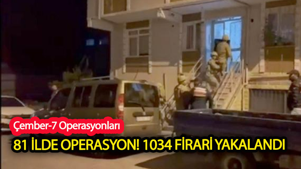 81 İlde operasyon! 1034 firari yakalandı