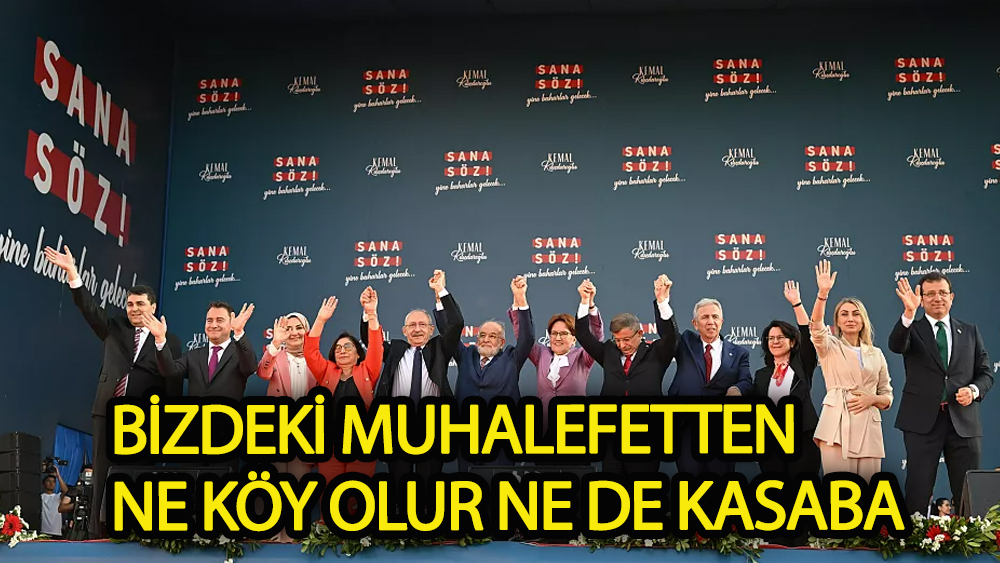 Bizdeki muhalefetten ne köy olur ne de kasaba