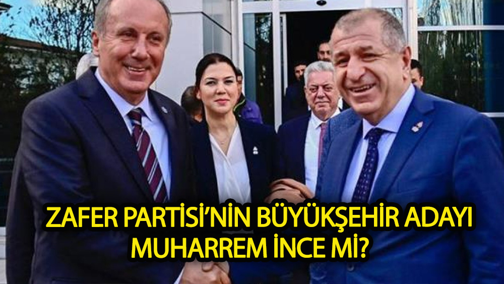 Zafer Partisi’nin Büyükşehir Adayı Muharrem İnce mi?