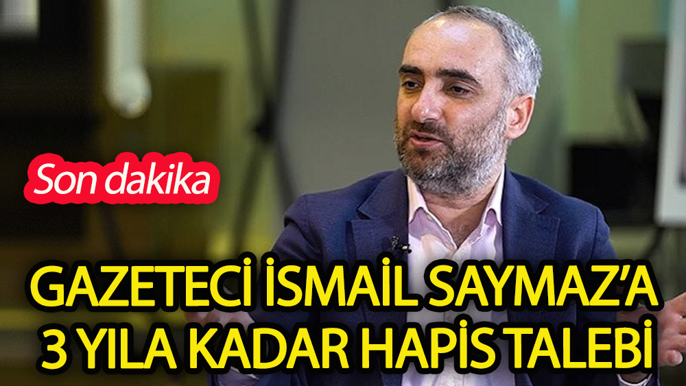 Gazeteci İsmail Saymaz'a 3 yıla kadar hapis talebi