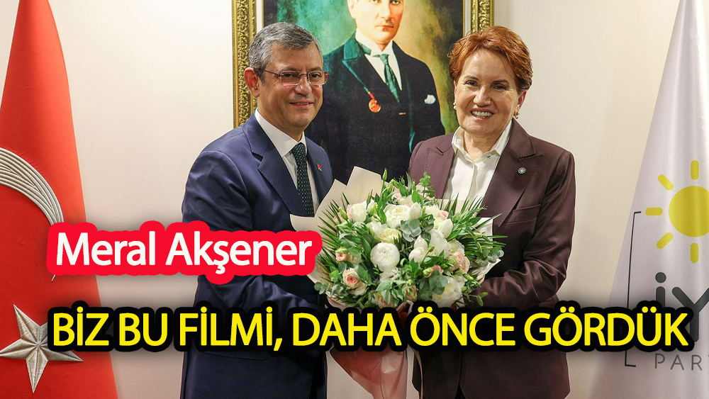 Meral Akşener: Biz bu filmi, daha önce gördük