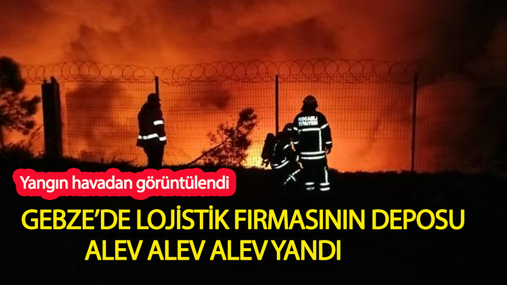 Gebze'de lojistik firmasının deposunda yangın