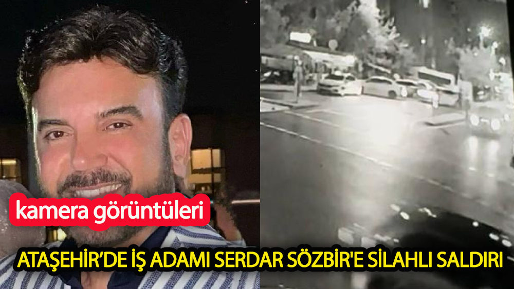 Ataşehir’de iş adamı Serdar Sözbir'e silahlı saldırı