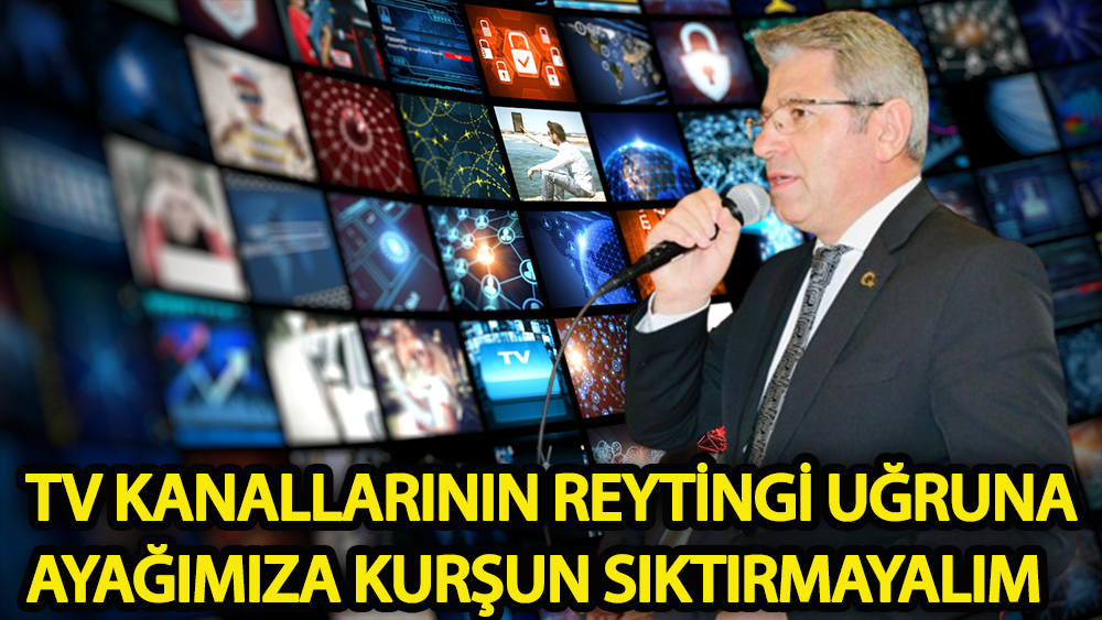 TV kanallarının reytingi uğruna ayağımıza kurşun sıktırmayalım