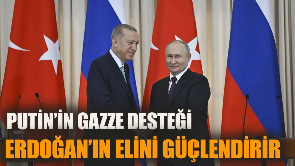 Putin’in Gazze desteği Erdoğan'ın elini kuvvetlendirir