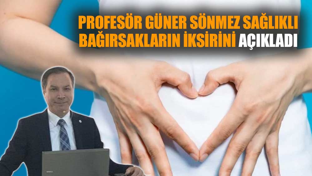 Profesör Güner Sönmez sağlıklı bağırsakların iksirini açıkladı